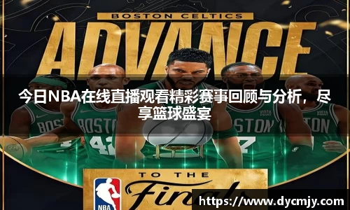 今日NBA在线直播观看精彩赛事回顾与分析，尽享篮球盛宴