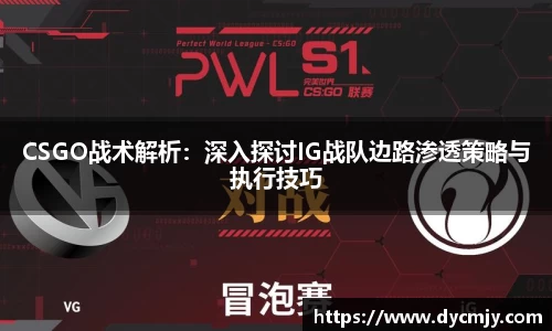 CSGO战术解析：深入探讨IG战队边路渗透策略与执行技巧