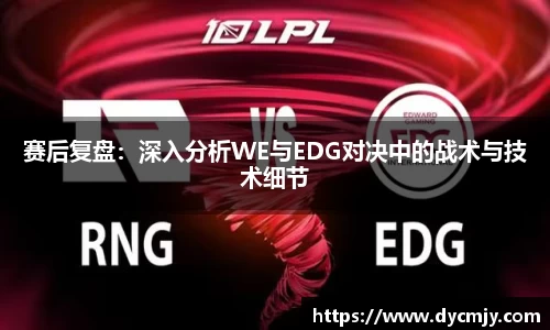 赛后复盘：深入分析WE与EDG对决中的战术与技术细节