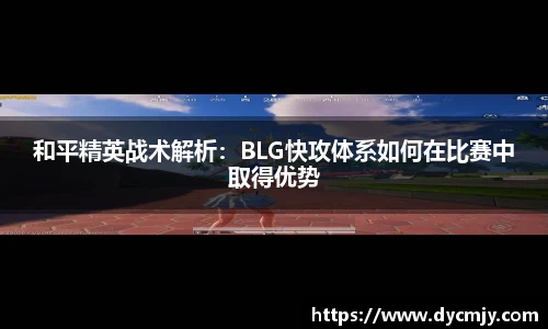 和平精英战术解析：BLG快攻体系如何在比赛中取得优势