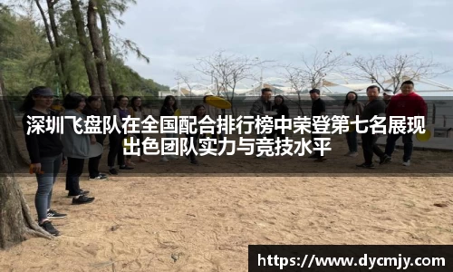 深圳飞盘队在全国配合排行榜中荣登第七名展现出色团队实力与竞技水平
