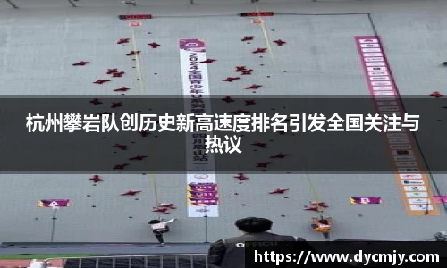 杭州攀岩队创历史新高速度排名引发全国关注与热议