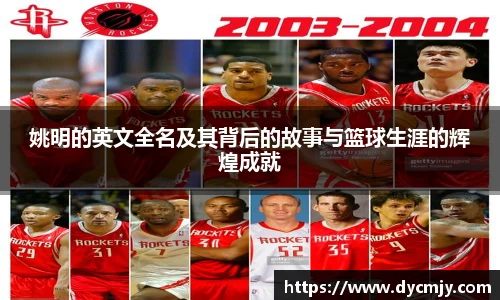 姚明的英文全名及其背后的故事与篮球生涯的辉煌成就