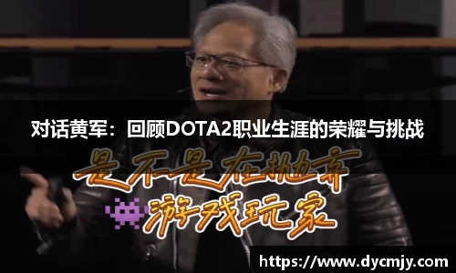 对话黄军：回顾DOTA2职业生涯的荣耀与挑战