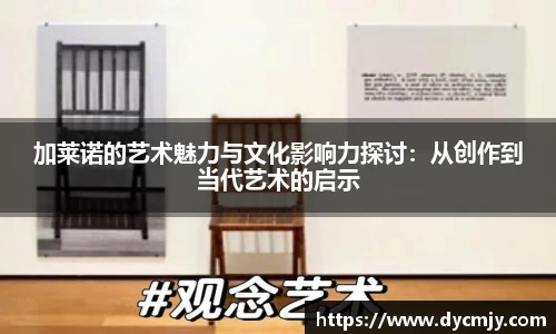 加莱诺的艺术魅力与文化影响力探讨：从创作到当代艺术的启示