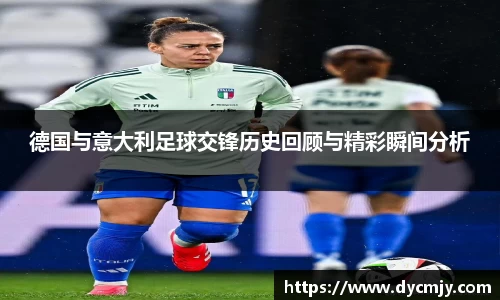 德国与意大利足球交锋历史回顾与精彩瞬间分析