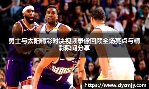 勇士与太阳精彩对决视频录像回顾全场亮点与精彩瞬间分享