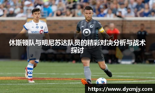 休斯顿队与明尼苏达队员的精彩对决分析与战术探讨