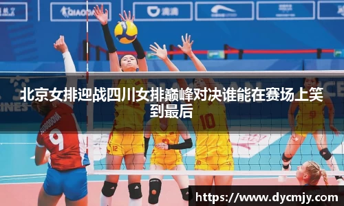 北京女排迎战四川女排巅峰对决谁能在赛场上笑到最后