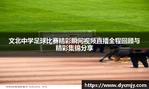 文北中学足球比赛精彩瞬间视频直播全程回顾与精彩集锦分享