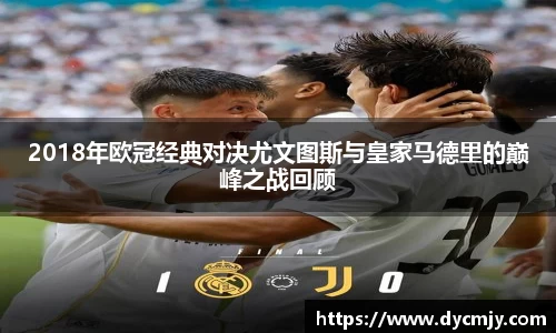 2018年欧冠经典对决尤文图斯与皇家马德里的巅峰之战回顾